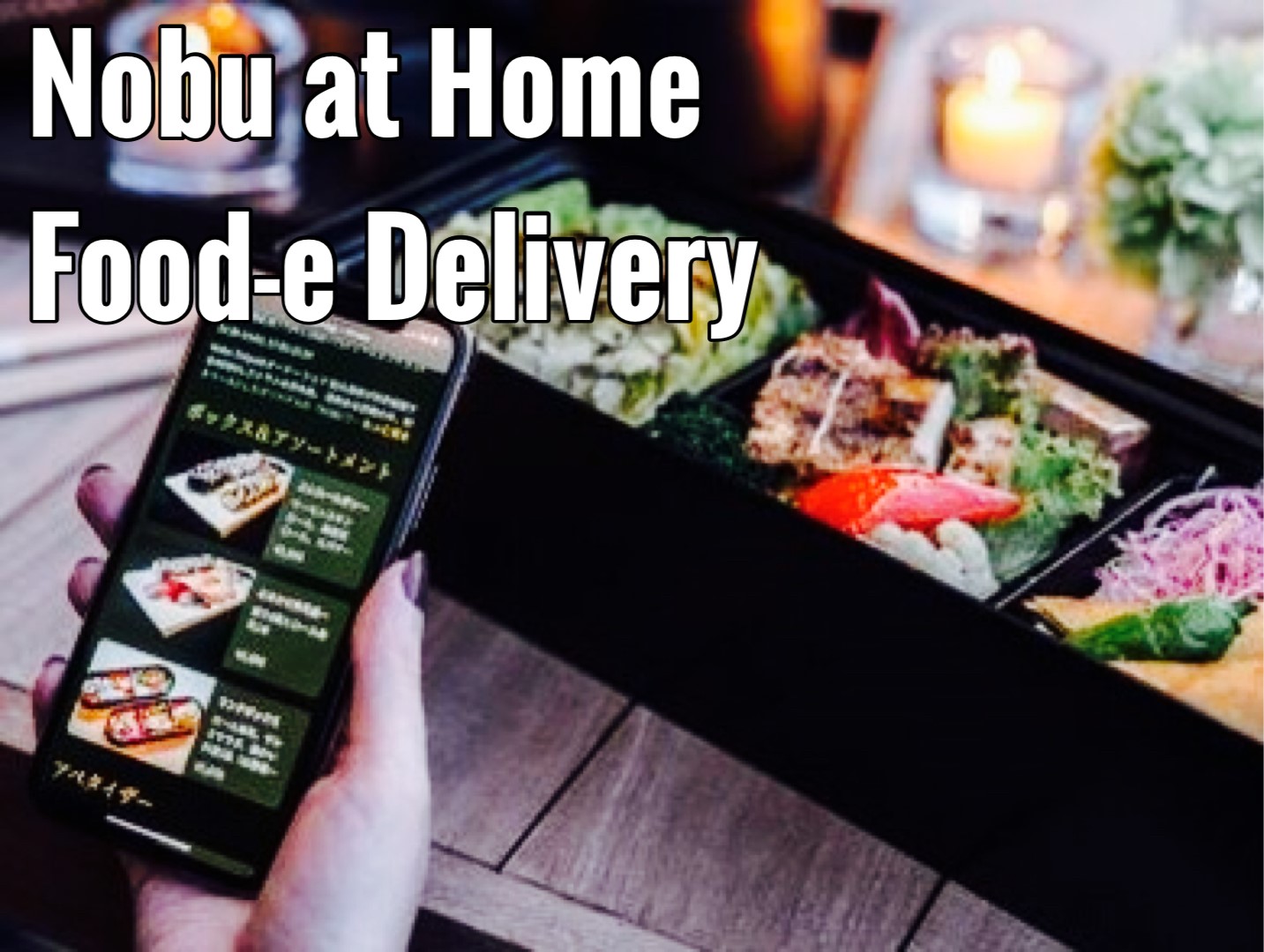       "Nobu at Home"   DELIVERY by Food-E   Enjoy our extensive take-out menu  delivered to your home via Food-E!    Food-E     &nbsp;    &nbsp;    &nbsp;  
